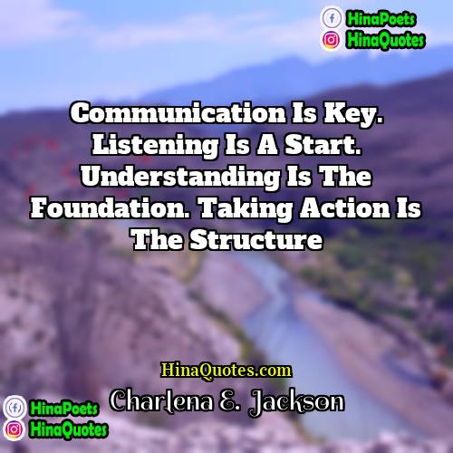 Charlena E  Jackson Quotes | Communication is key. Listening is a start.