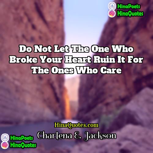 Charlena E  Jackson Quotes | Do not let the one who broke