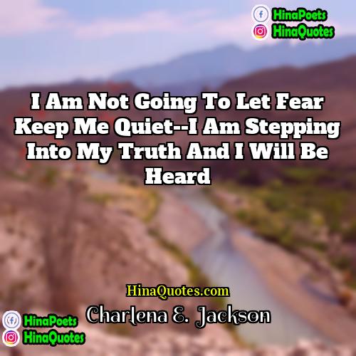 Charlena E  Jackson Quotes | I am not going to let fear