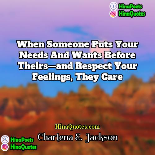 Charlena E  Jackson Quotes | When someone puts your needs and wants