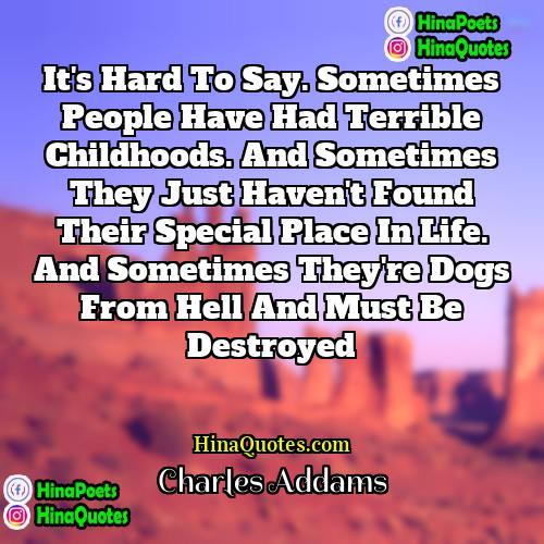 Charles Addams Quotes | It's hard to say. Sometimes people have
