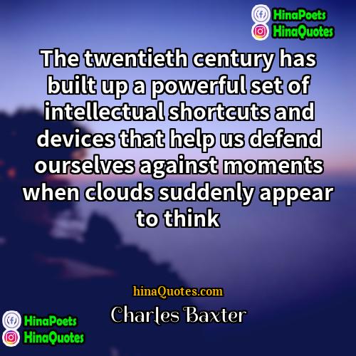 Charles Baxter Quotes | The twentieth century has built up a