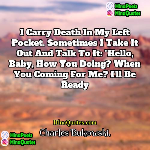 Charles Bukowski Quotes | I carry death in my left pocket.