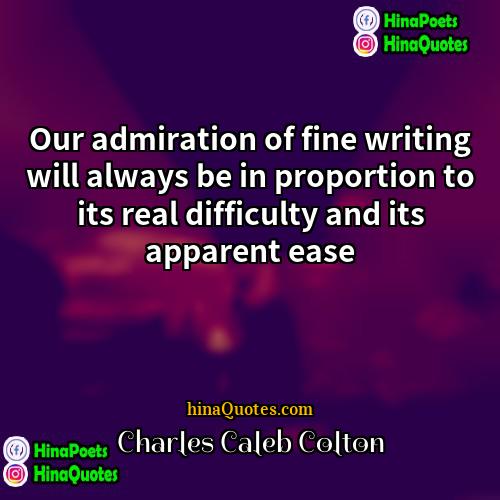 Charles Caleb Colton Quotes | Our admiration of fine writing will always