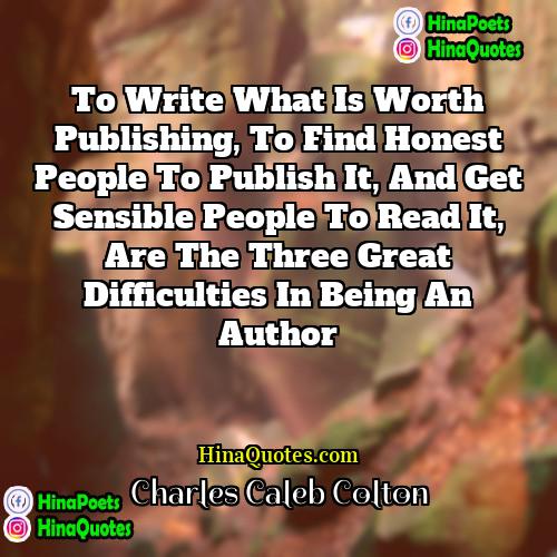 Charles Caleb Colton Quotes | To write what is worth publishing, to
