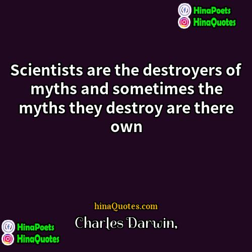 Charles Darwin Quotes | Scientists are the destroyers of myths and