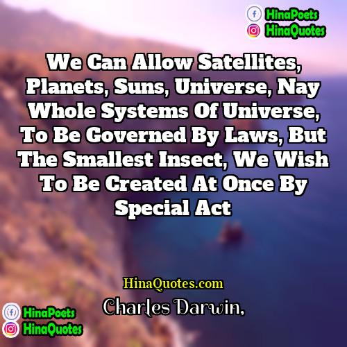 Charles Darwin Quotes | We can allow satellites, planets, suns, universe,