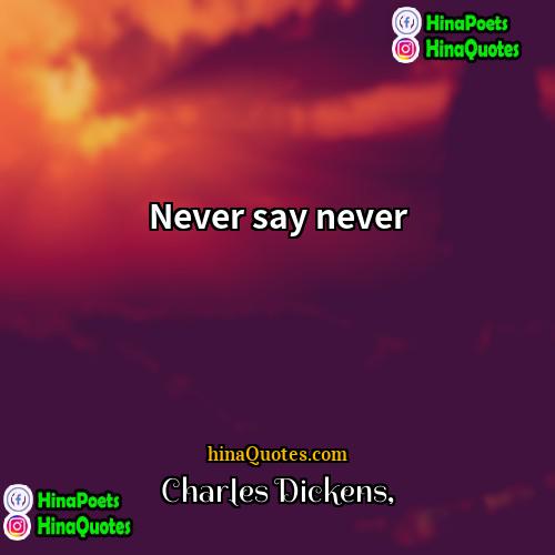 Charles Dickens Quotes | Never say never
  