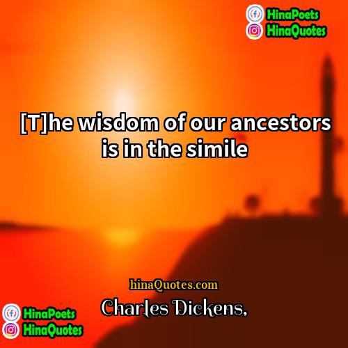 Charles Dickens Quotes | [T]he wisdom of our ancestors is in
