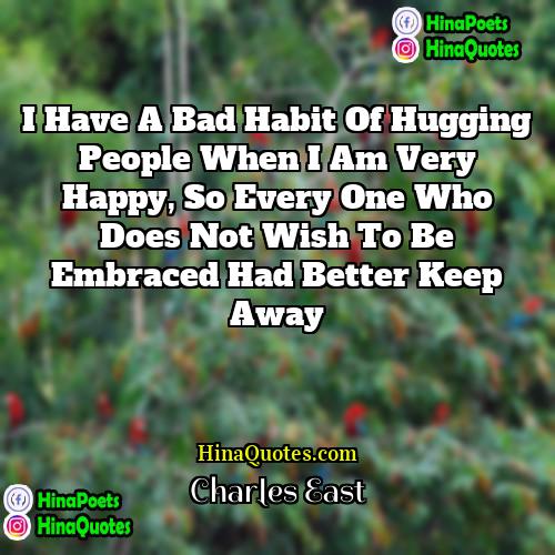 Charles East Quotes | I have a bad habit of hugging