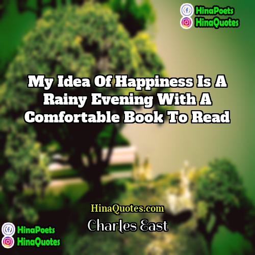 Charles East Quotes | My idea of happiness is a rainy