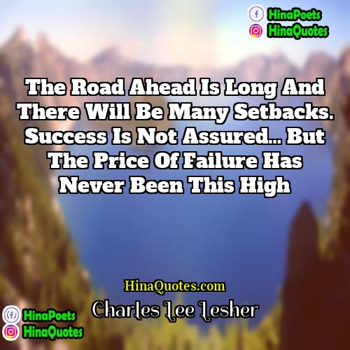 Charles Lee Lesher Quotes | The road ahead is long and there