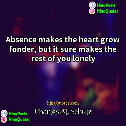 Charles M Schulz Quotes | Absence makes the heart grow fonder, but