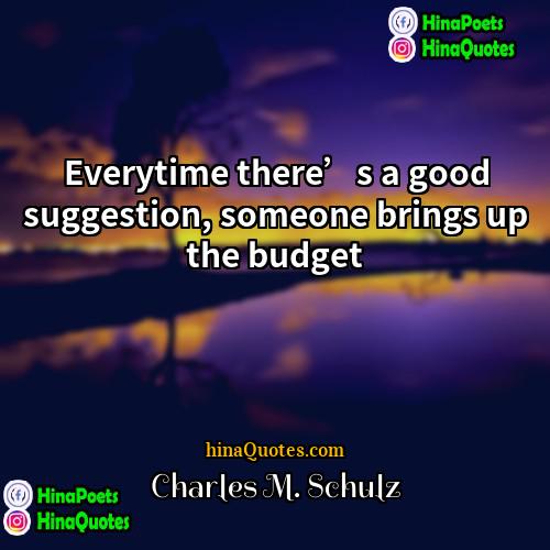 Charles M Schulz Quotes | Everytime there’s a good suggestion, someone brings