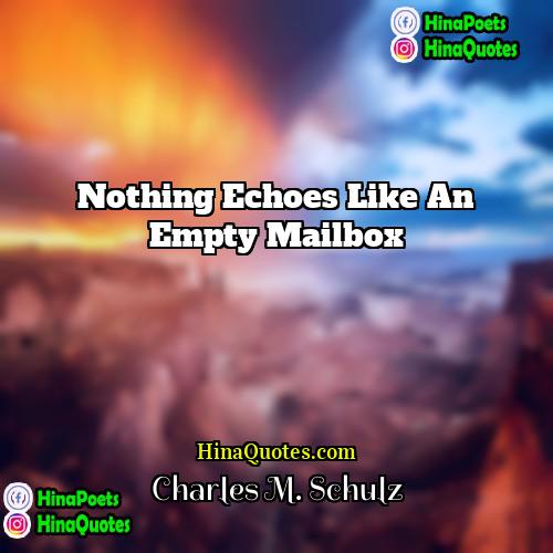 Charles M Schulz Quotes | Nothing echoes like an empty mailbox.
 
