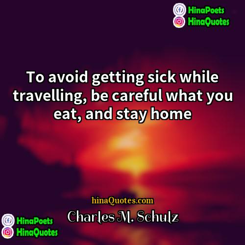 Charles M Schulz Quotes | To avoid getting sick while travelling, be
