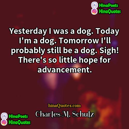 Charles M Schulz Quotes | Yesterday I was a dog. Today I'm