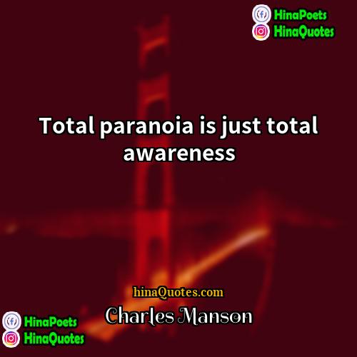 Charles Manson Quotes | Total paranoia is just total awareness.
 