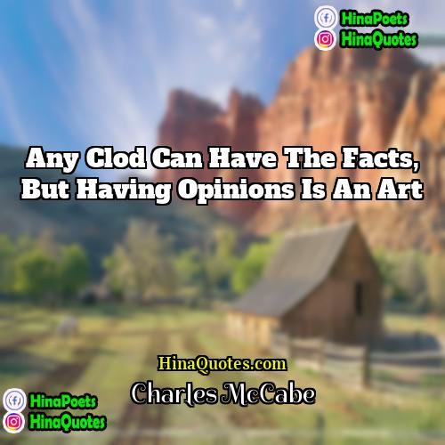 Charles McCabe Quotes | Any clod can have the facts, but