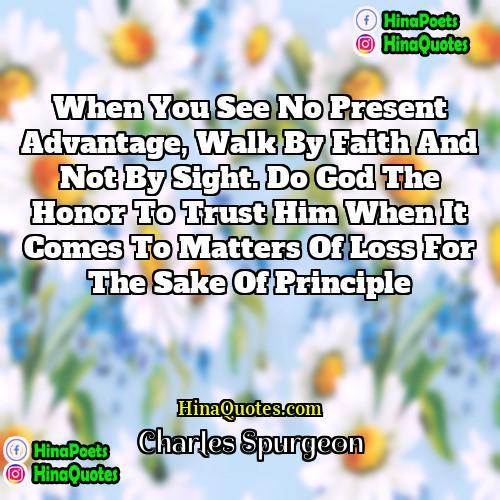 Charles Spurgeon Quotes | When you see no present advantage, walk