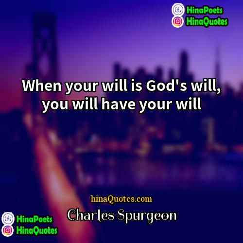 Charles Spurgeon Quotes | When your will is God's will, you