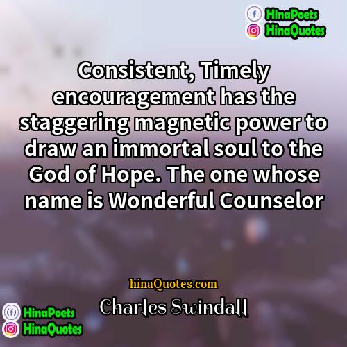 Charles Swindall Quotes | Consistent, Timely encouragement has the staggering magnetic