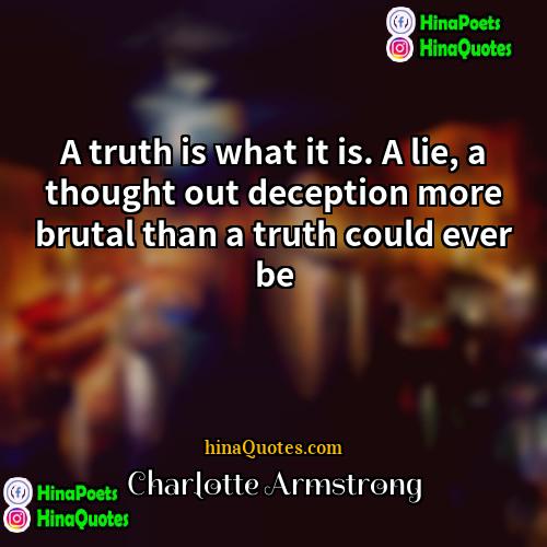 Charlotte Armstrong Quotes | A truth is what it is. A