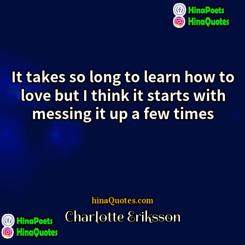Charlotte Eriksson Quotes | It takes so long to learn how