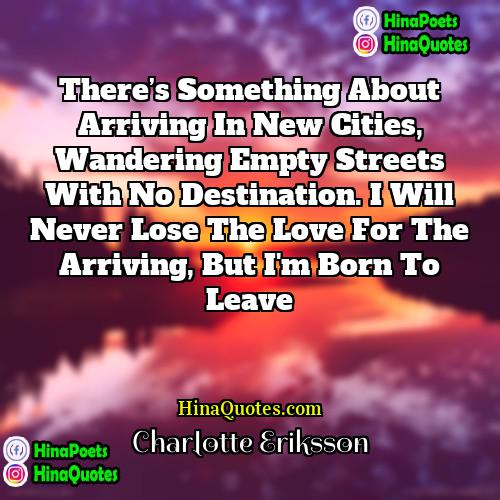 Charlotte Eriksson Quotes | There’s something about arriving in new cities,
