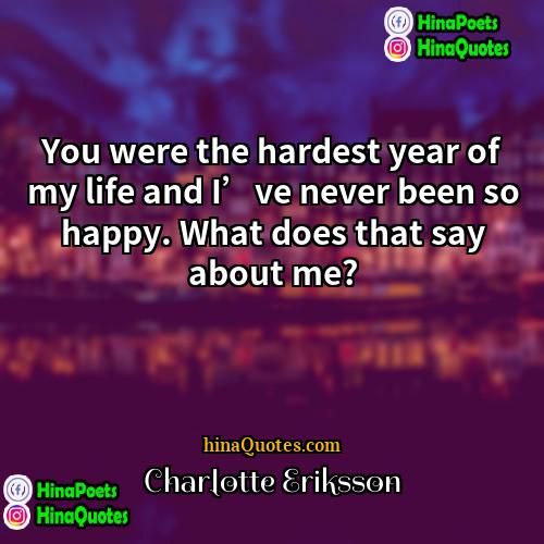 Charlotte Eriksson Quotes | You were the hardest year of my