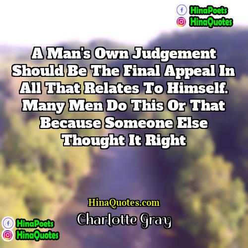 Charlotte Gray Quotes | A man's own judgement should be the