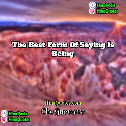 Che Guevarra Quotes | The best form of saying is being
