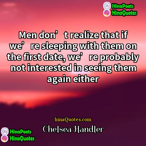 Chelsea Handler Quotes | Men don’t realize that if we’re sleeping