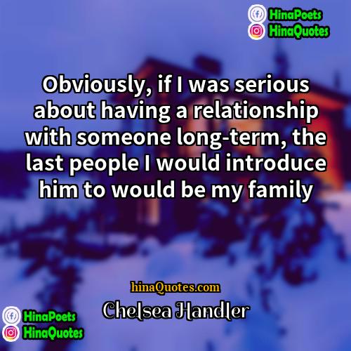 Chelsea Handler Quotes | Obviously, if I was serious about having