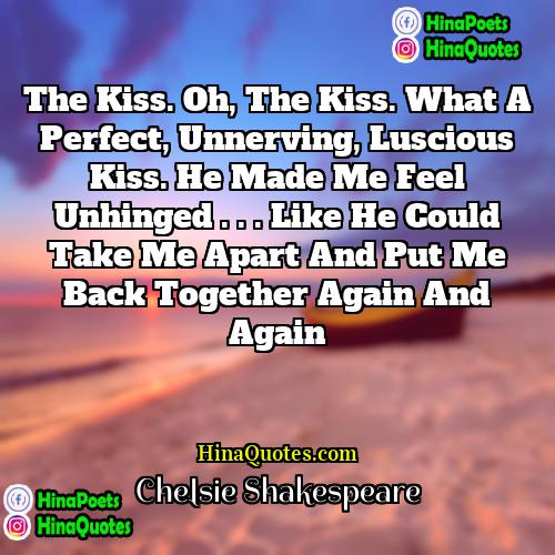 Chelsie Shakespeare Quotes | The kiss. Oh, the kiss. What a