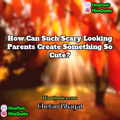 Chetan Bhagat Quotes | How can such scary looking parents create