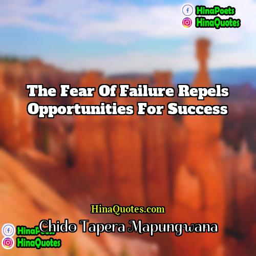 Chido Tapera Mapungwana Quotes | The fear of failure repels opportunities for