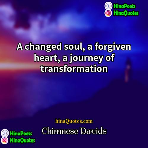 Chimnese Davids Quotes | A changed soul, a forgiven heart, a