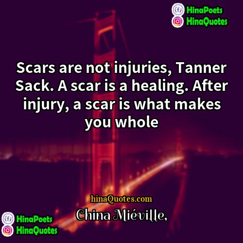 China Miéville Quotes | Scars are not injuries, Tanner Sack. A