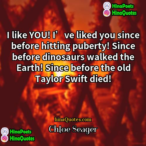 Chloe Seager Quotes | I like YOU! I’ve liked you since