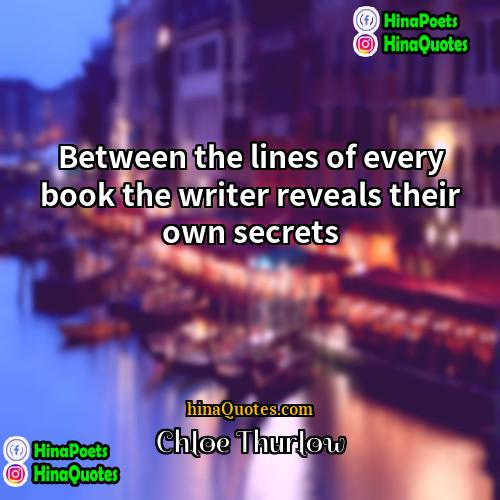 Chloe Thurlow Quotes | Between the lines of every book the