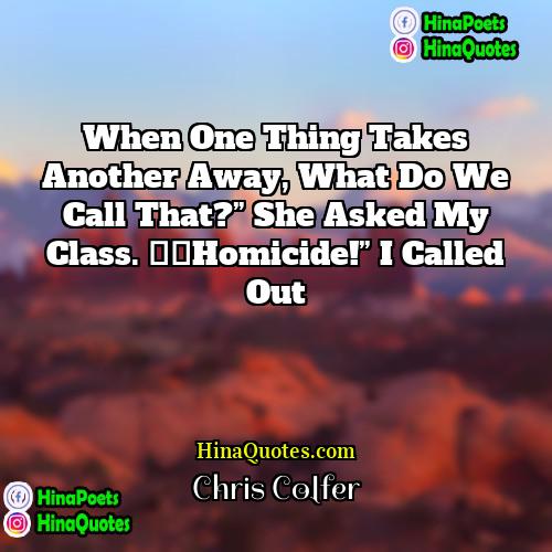Chris Colfer Quotes | When one thing takes another away, what
