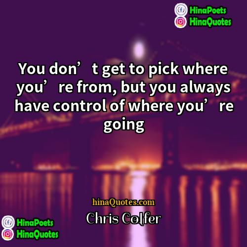 Chris Colfer Quotes | You don’t get to pick where you’re