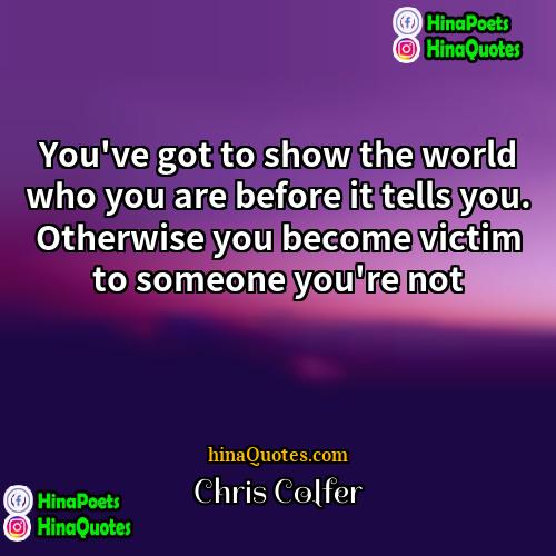 Chris Colfer Quotes | You've got to show the world who