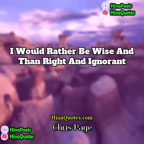 Chris Page Quotes | I would rather be wise and than