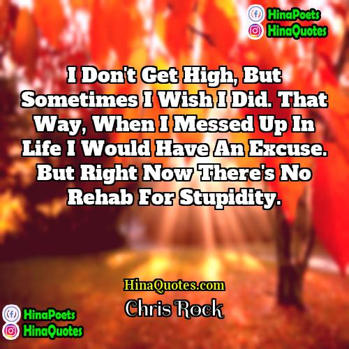 Chris Rock Quotes | I don't get high, but sometimes I