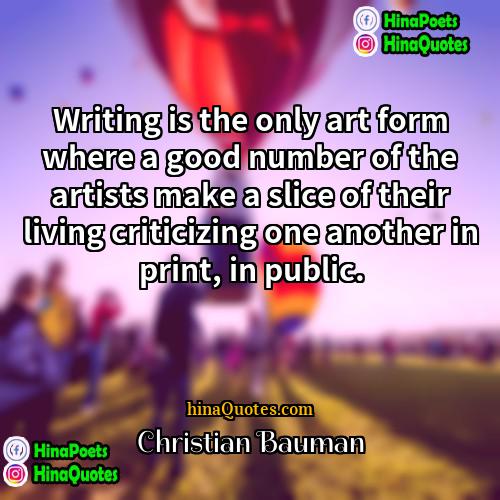 Christian Bauman Quotes | Writing is the only art form where