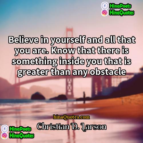 Christian D Larson Quotes | Believe in yourself and all that you