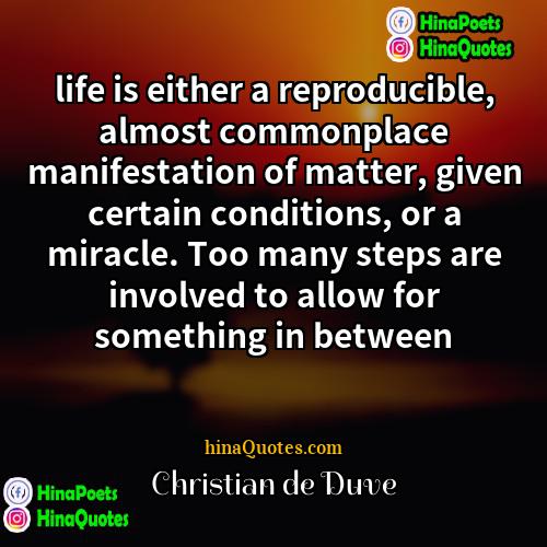 Christian de Duve Quotes | life is either a reproducible, almost commonplace