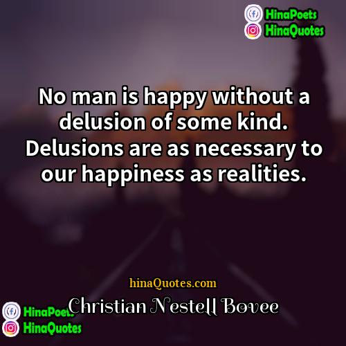 Christian Nestell Bovee Quotes | No man is happy without a delusion